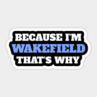 Because I'm Wakefield That's Why Sticker